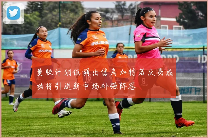 曼联计划低调出售乌加特若交易成功将引进新中场补强阵容
