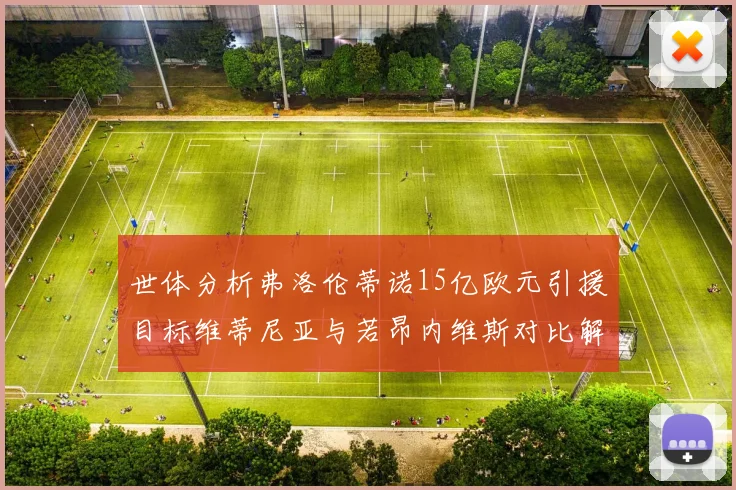 世体分析弗洛伦蒂诺15亿欧元引援目标维蒂尼亚与若昂内维斯对比解析